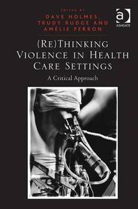 (re)Thinking Violence in Health Care Settings: A Critical Approach di Trudy Rudge edito da ROUTLEDGE