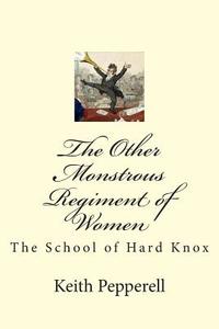The Other Monstrous Regiment of Women: The School of Soft Knox di Keith Pepperell edito da Createspace