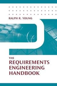 The Requirements Engineering Handbook di Ralph R. Young edito da ARTECH HOUSE INC