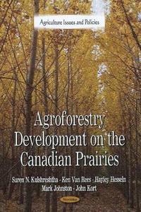 Agroforestry Development on the Canadian Prairies di Suren N Kulshreshtha edito da Nova Science Publishers Inc