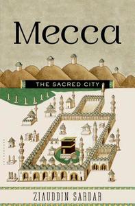 Mecca: The Sacred City di Ziauddin Sardar edito da BLOOMSBURY