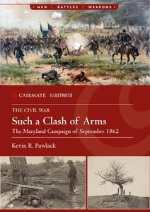 Such a Clash of Arms: The Maryland Campaign of September 1862 di Kevin R. Pawlak edito da CASEMATE