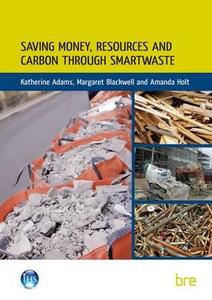 Saving Money, Resources and Carbon Through SMARTWaste di Katherine Adams edito da IHS BRE Press