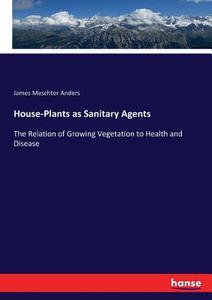 House-Plants as Sanitary Agents di James Meschter Anders edito da hansebooks