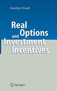 Real Options And Investment Incentives di Gunther Friedl edito da Springer-verlag Berlin And Heidelberg Gmbh & Co. Kg