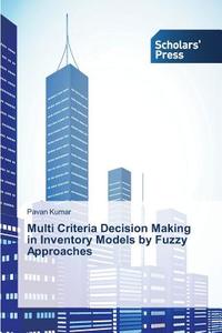 Multi Criteria Decision Making in Inventory Models by Fuzzy Approaches di Pavan Kumar edito da SPS