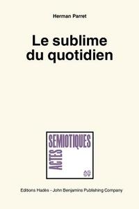 Le Sublime Du Quotidien di Herman Parret edito da John Benjamins Publishing Co