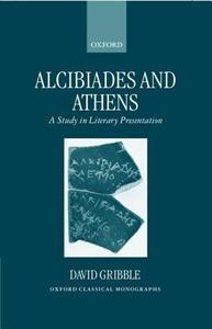 Alcibiades and Athens: A Study in Literary Presentation di David Gribble edito da OXFORD UNIV PR