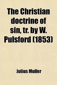 The Christian Doctrine Of Sin, Tr. By W. Pulsford di Julius Muller edito da General Books Llc