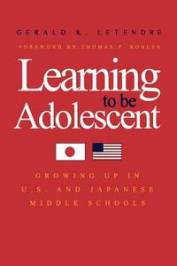 Learning to be Adolescent - Growing Up in the U.S. and Japanese Middle Schools di Gerald Le Tendre edito da Yale University Press