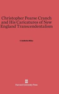 Christopher Pearse Cranch and His Caricatures of New England Transcendentalism di F. DeWolfe Miller edito da Harvard University Press