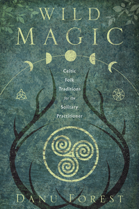 Wild Magic: Celtic Folk Traditions for the Solitary Practitioner di Danu Forest edito da LLEWELLYN PUB