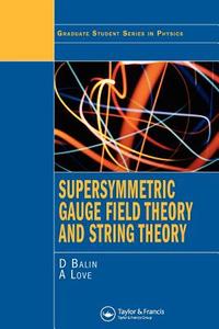Supersymmetric Gauge Field Theory and String Theory di David Bailin, Alexander Love edito da Taylor & Francis Ltd