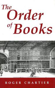The Order of Books: Readers, Authors, and Libraries in Europe Between the Fourteenth and Eighteenth Centuries di Roger Chartier edito da STANFORD UNIV PR