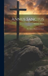 Annus Sanctus; Or, Aids to Holiness in Verse di Thomas Davis edito da LEGARE STREET PR