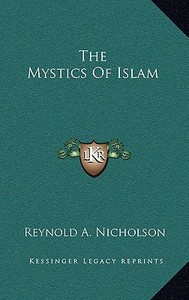 The Mystics of Islam di Reynold Alleyne Nicholson edito da Kessinger Publishing