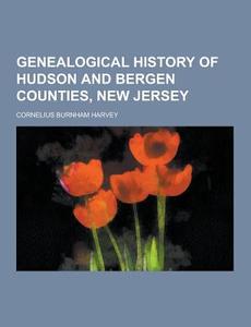Genealogical History Of Hudson And Bergen Counties, New Jersey di Cornelius Burnham Harvey edito da Theclassics.us