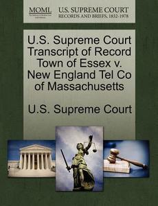 U.s. Supreme Court Transcript Of Record Town Of Essex V. New England Tel Co Of Massachusetts edito da Gale Ecco, U.s. Supreme Court Records