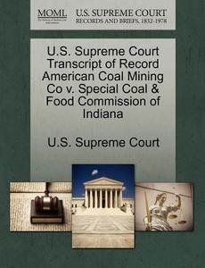 U.s. Supreme Court Transcript Of Record American Coal Mining Co V. Special Coal & Food Commission Of Indiana edito da Gale, U.s. Supreme Court Records