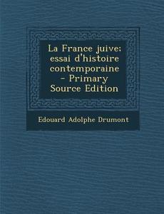 La France Juive; Essai D'Histoire Contemporaine - Primary Source Edition di Edouard Adolphe Drumont edito da Nabu Press