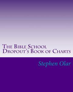 The Bible School Dropout's Book of Charts di Stephen Olar edito da Createspace