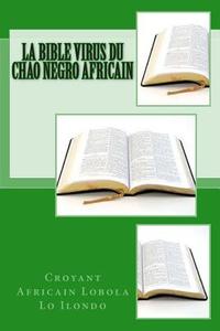 La Bible Virus Du Chao Negro Africain di Croyant Africain Lobola Lo Ilondo edito da Createspace