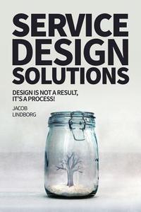 Service Design Solutions: Design Is Not a Result, It's a Process! di Jacob Lindborg edito da Createspace