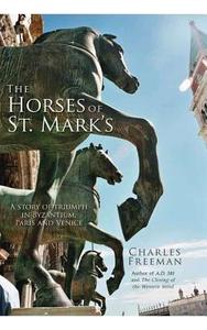 The Horses of St. Mark's: A Story of Triumph in Byzantium, Paris, and Venice di Charles Freeman edito da Overlook Press