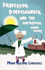 Professor Doppelganger and the Fantastical Cloud Factory di Mark Roland Langdale edito da New Generation Publishing