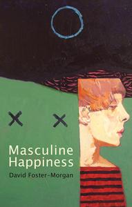 Masculine Happiness di David Foster Morgan edito da Poetry Wales Press