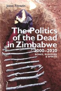 The Politics Of The Dead In Zimbabwe 2000-2020 - Bones, Rumours & Spirits di Joost Fontein edito da James Currey