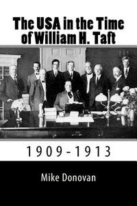 The USA in the Time of William H. Taft: 1909-1913 di Mike Donovan edito da Createspace Independent Publishing Platform