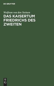 Das Kaisertum Friedrichs des Zweiten di Wolfram Von Den Steinen edito da De Gruyter