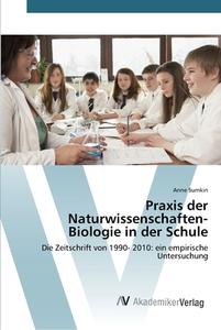 Praxis der Naturwissenschaften- Biologie in der Schule di Anne Sumkin edito da AV Akademikerverlag
