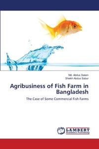 Agribusiness of Fish Farm in Bangladesh di Md. Abdus Salam, Sheikh Abdus Sabur edito da LAP Lambert Academic Publishing