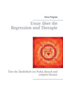 Essay über die Regression und Therapie di Hans Poignée edito da Books on Demand