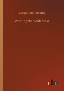 Winning the Wilderness di Margaret Hill Mccarter edito da Outlook Verlag