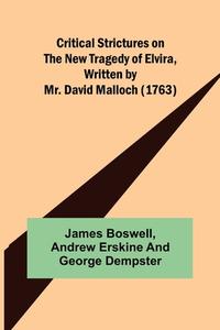 Critical Strictures on the New Tragedy of Elvira, Written by Mr. David Malloch (1763) di James Boswell edito da Alpha Editions