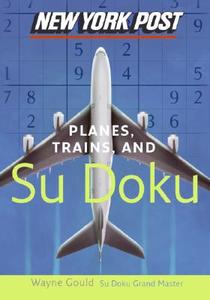 New York Post Planes, Trains, and Sudoku: The Official Utterly Addictive Number-Placing Puzzle di Wayne Gould edito da COLLINS