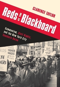 Reds at the Blackboard - Communism, Civil Rights, and the New York City Teachers Union di Clarence Taylor edito da Columbia University Press