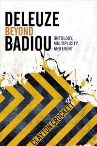 Deleuze Beyond Badiou - Ontology, Multiplicity, and Event di Clayton Crockett edito da Columbia University Press