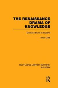 The Renaissance Drama of Knowledge di Hilary Gatti edito da Routledge