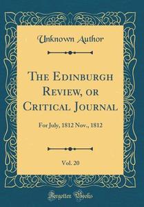 The Edinburgh Review, or Critical Journal, Vol. 20: For July, 1812 Nov., 1812 (Classic Reprint) di Unknown Author edito da Forgotten Books