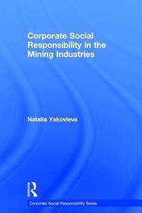 Corporate Social Responsibility in the Mining Industries di Dr. Natalia Yakovleva edito da Taylor & Francis Ltd