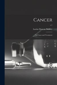 Cancer; Its Cause and Treatment; v.1 di Lucius Duncan Bulkley edito da LIGHTNING SOURCE INC