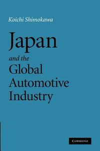 Japan and the Global Automotive Industry. Koichi Shimokawa di Koichi Shimokawa, Kaoichi Shimokawa edito da Cambridge University Press