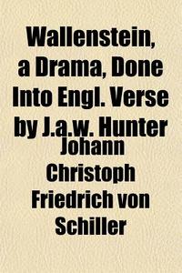 Wallenstein, A Drama, Done Into Engl. Ve di Johann Christoph Friedrich Von Schiller edito da General Books