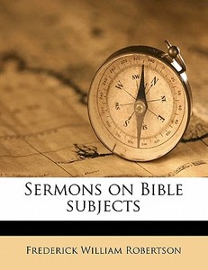 Sermons On Bible Subjects di Frederick Robertson edito da Nabu Press