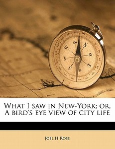 What I Saw In New-york; Or, A Bird's Eye di Joel H. Ross edito da Nabu Press