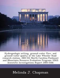 Hydrogeologic Setting, Ground-water Flow, And Ground-water Quality At The Lake Wheeler Road Research Station, 2001-03 di Melinda J Chapman edito da Bibliogov